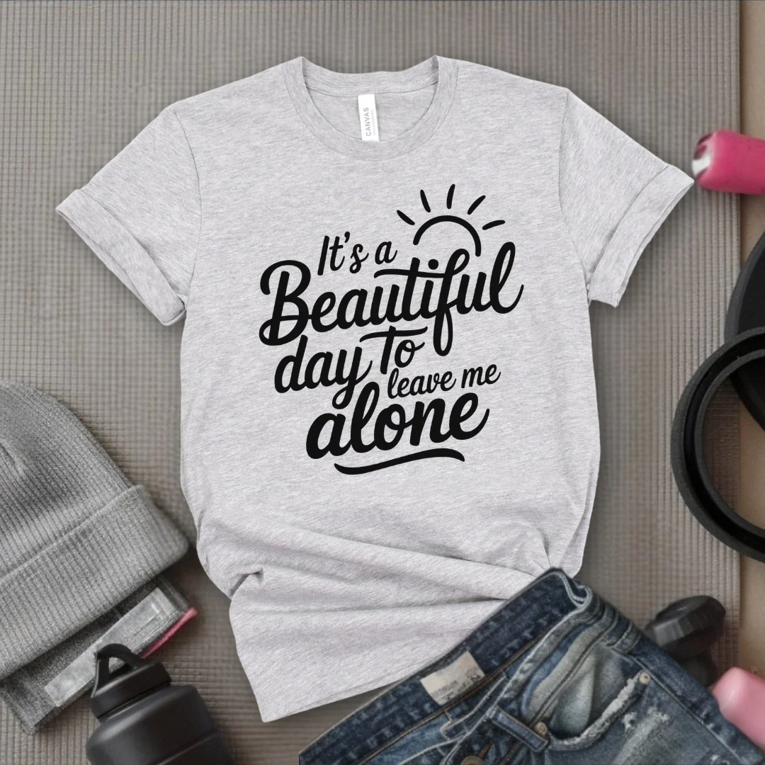 It's A Beautiful Day To Leave Me Alone - Girl Power Inspirational T-Shirt - Women Empowerment Tee - Gift for Her - Bella Canvas 3001