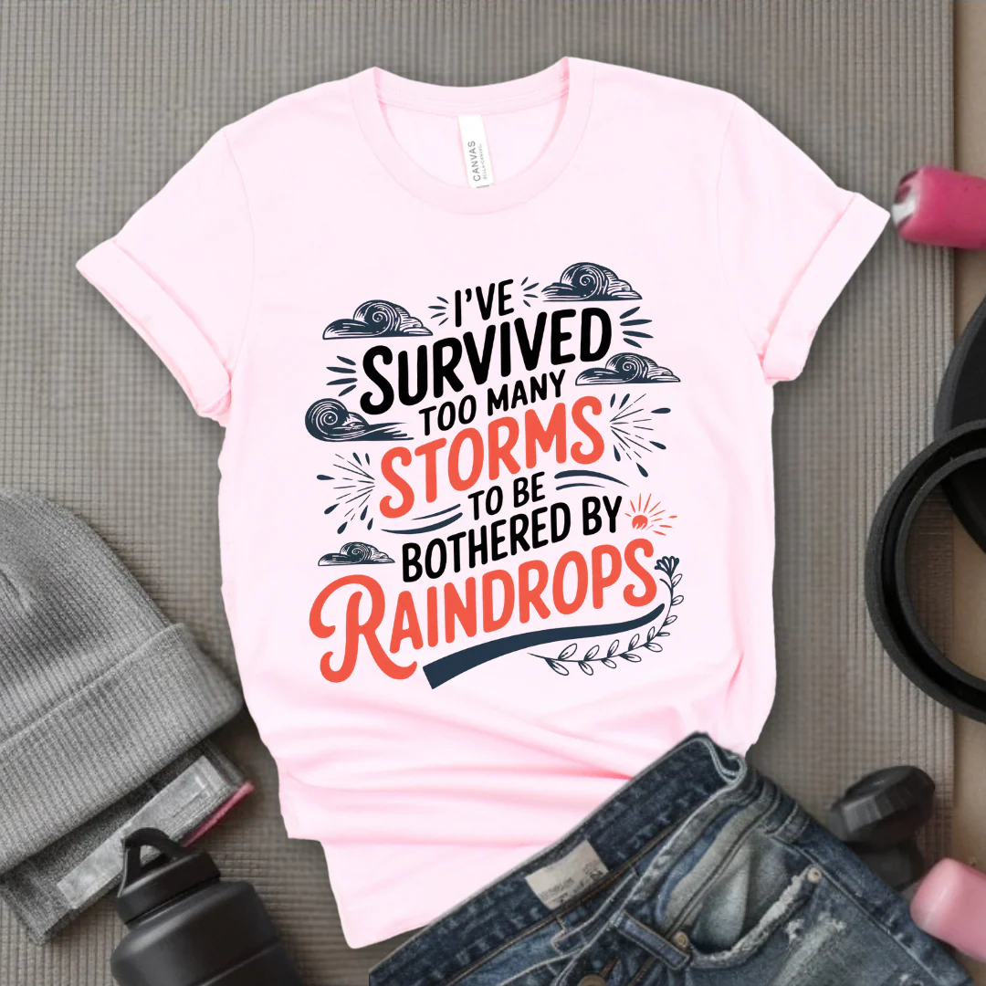 I've Survived Too Many Storms To Be Bothered By Raindrops Shirt - Inspirational T-shirt - Motivational Quote Tee - Positive Shirt - Gift For Women - Bella Canvas 3001