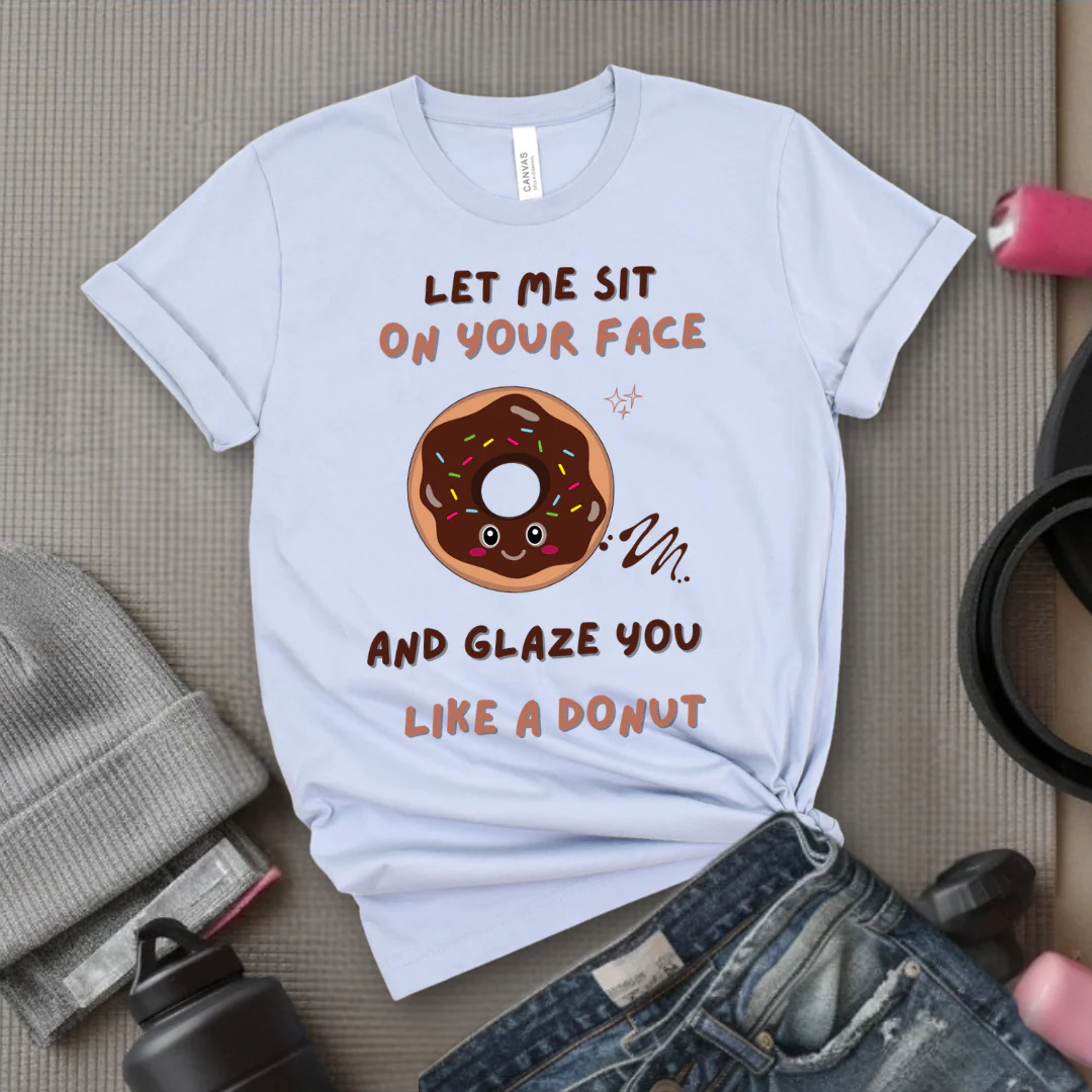 Let Me Sit On Your Face And Glaze You Like A Donut T-Shirt - Funny Saying Women T-Shirt - Sarcasm Humorous Shirt - Novelty Tee - Bella Canvas 3001 - Image 3
