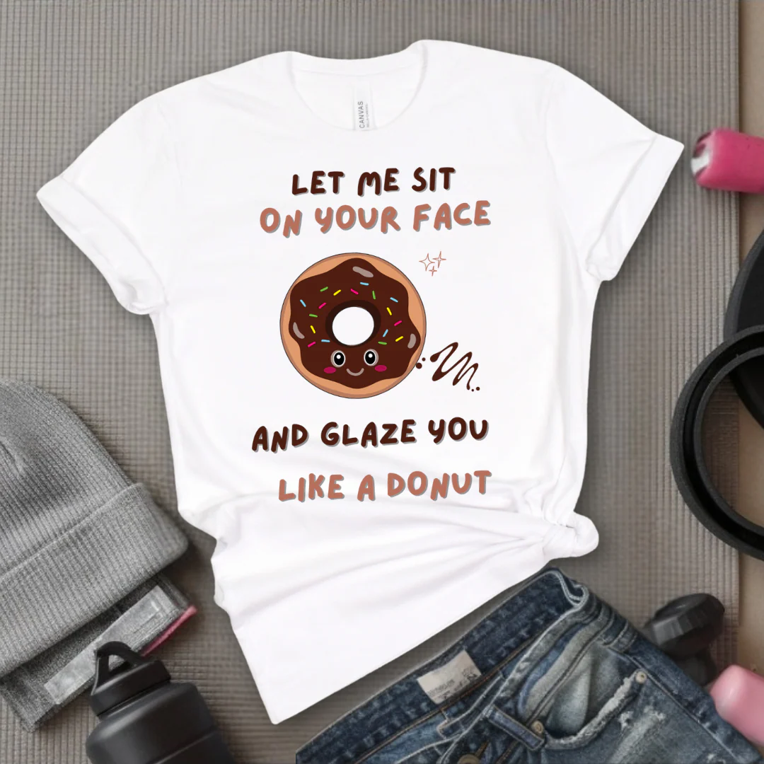 Let Me Sit On Your Face And Glaze You Like A Donut T-Shirt - Funny Saying Women T-Shirt - Sarcasm Humorous Shirt - Novelty Tee - Bella Canvas 3001 - Image 6