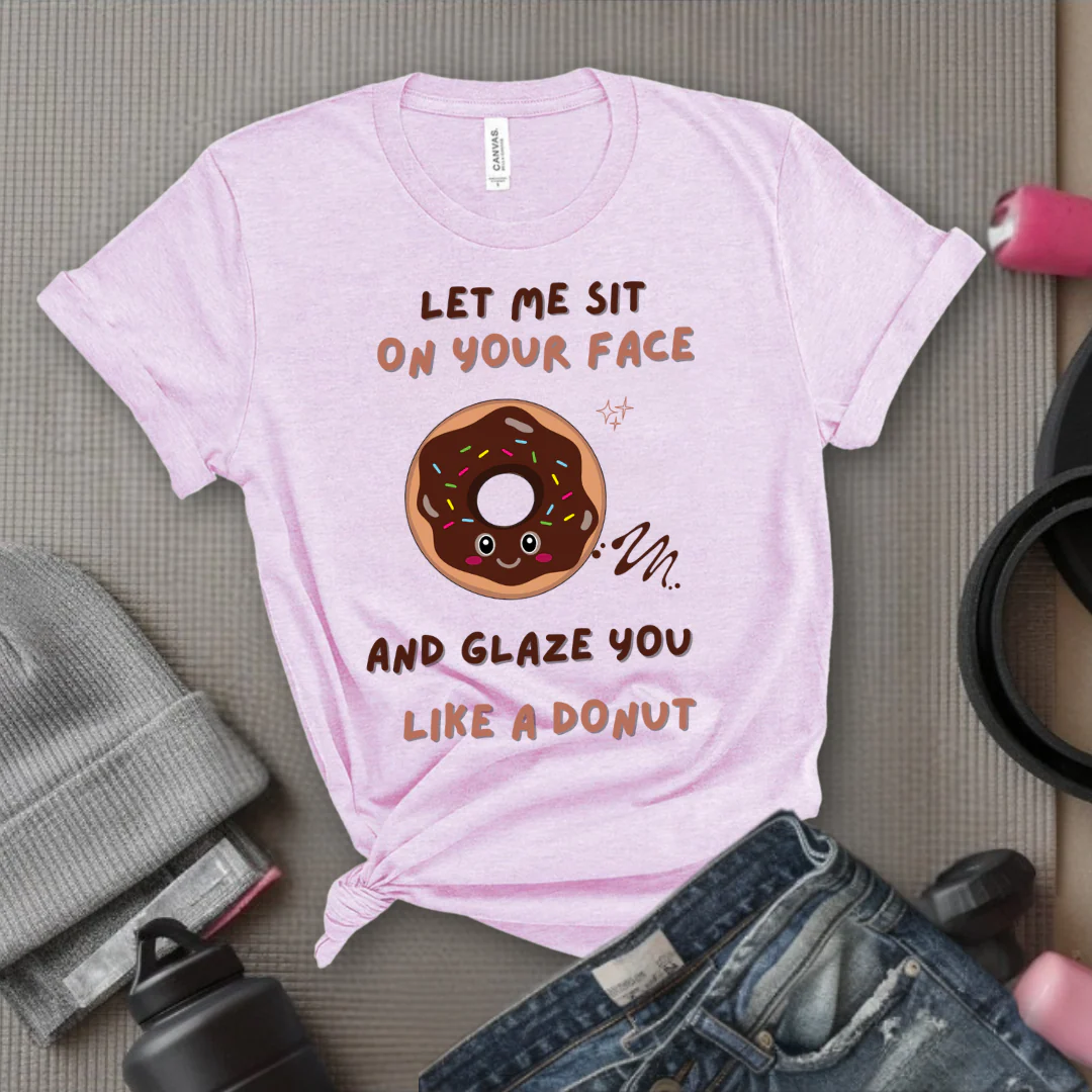 Let Me Sit On Your Face And Glaze You Like A Donut T-Shirt - Funny Saying Women T-Shirt - Sarcasm Humorous Shirt - Novelty Tee - Bella Canvas 3001 - Image 8