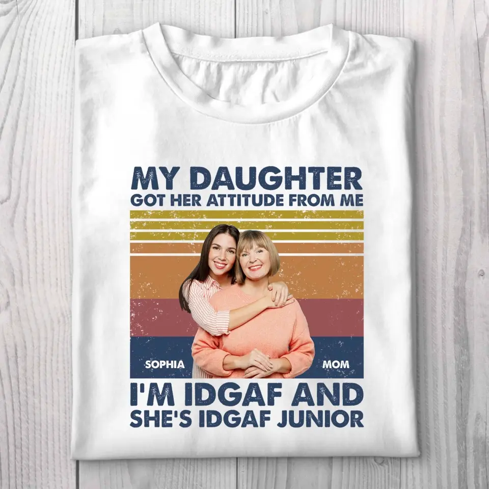 My Daughter Got Her Attitude from Me, I'm IDGAF - Personalized T-shirt - Mother's Day Gift - Image 3