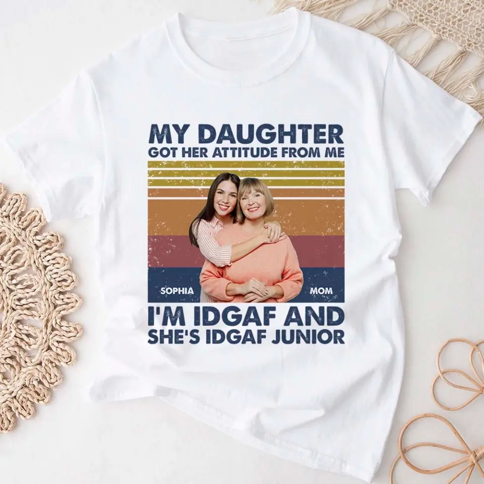 My Daughter Got Her Attitude from Me, I'm IDGAF - Personalized T-shirt - Mother's Day Gift - Image 4