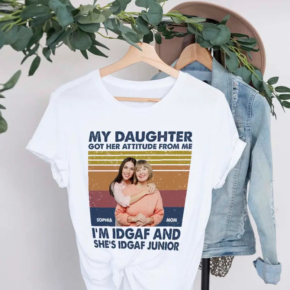 My Daughter Got Her Attitude from Me, I'm IDGAF - Personalized T-shirt - Mother's Day Gift - Image 5