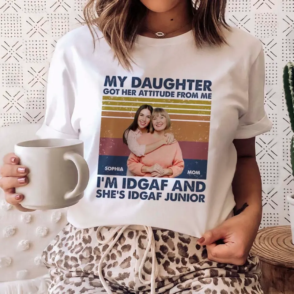 My Daughter Got Her Attitude from Me, I'm IDGAF - Personalized T-shirt - Mother's Day Gift - Image 6