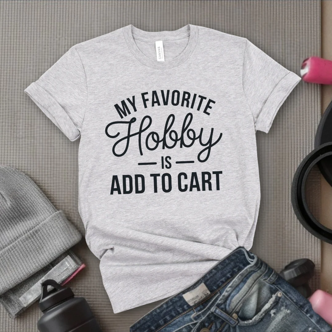 My Favorite Hobby Is Add to Cart Funny Saying Quote Women T-Shirt - Women Right Shirts - Unisex Jersey Short Sleeve Shirt - Gift for Female Friends, Self Gift - Bella Canvas 3001