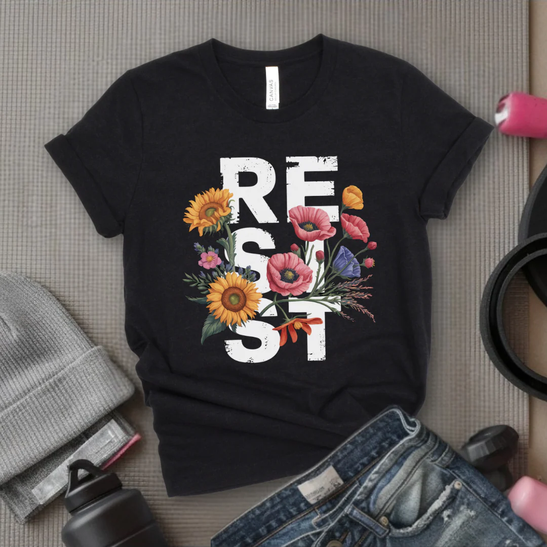 Resist Flowers - Girl Power Inspirational T-Shirt - Women Empowerment Tee - Gift for Her - Bella Canvas 3001