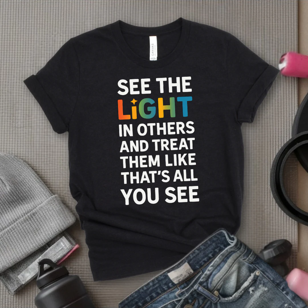 See The Light In Others - Girl Power Inspirational T-Shirt - Women Empowerment Tee - Gift for Her - Bella Canvas 3001