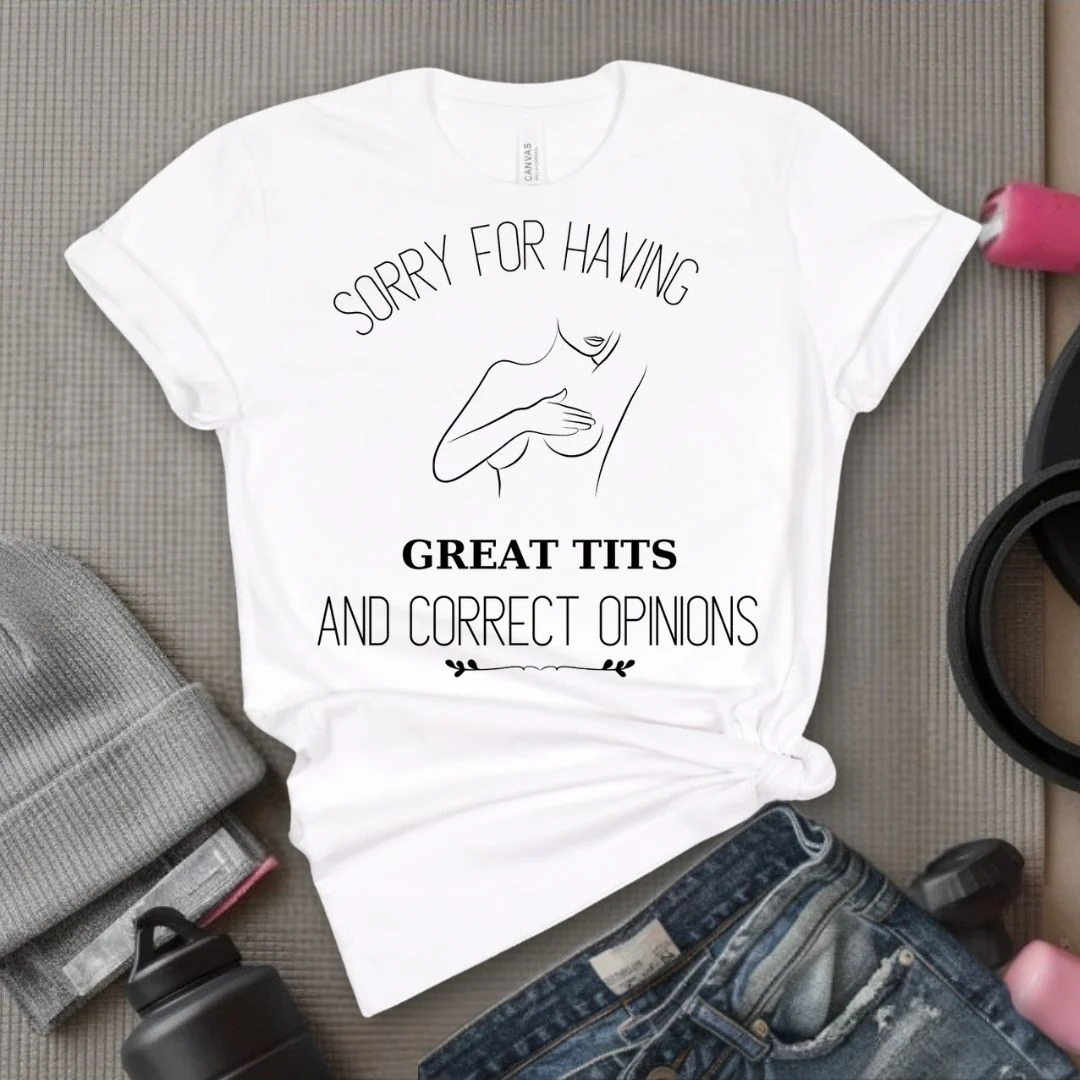 Sorry For Having Great Tits - Feminist T-Shirt - Women Empowerment Tee - Bella Canvas 3001
