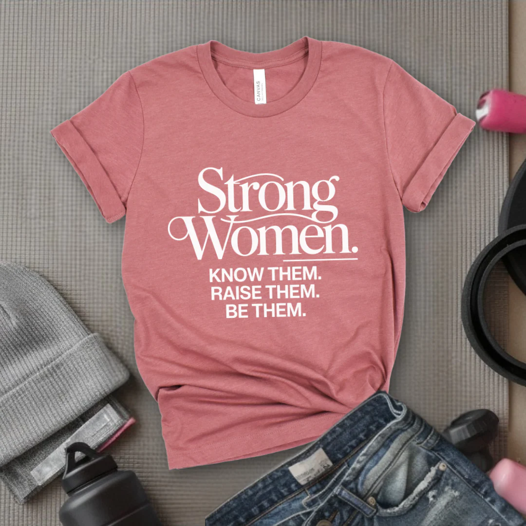 Strong Women Know Them Raise Them Be Them Tshirt - Mother's Day Gifts - Women Empower Feminist Tee - Bella Canvas 3001