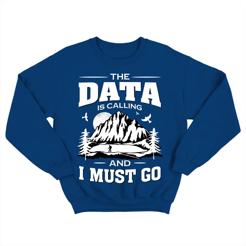 The Data Is Calling And I Must Go, T-shirt Sweater, Gift For Scientist Coders | 309IHPNPTS034 - Image 2