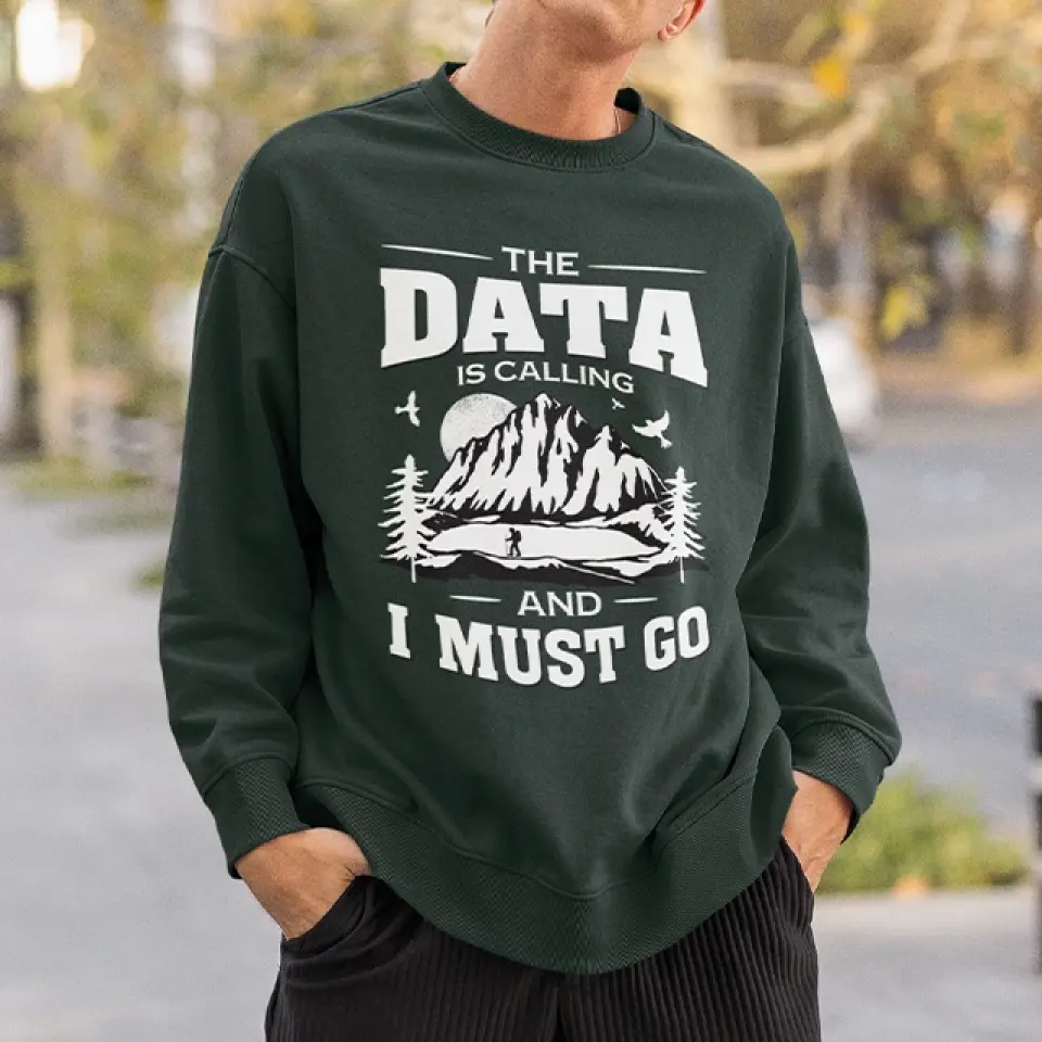 The Data Is Calling And I Must Go, T-shirt Sweater, Gift For Scientist Coders | 309IHPNPTS034 - Image 7