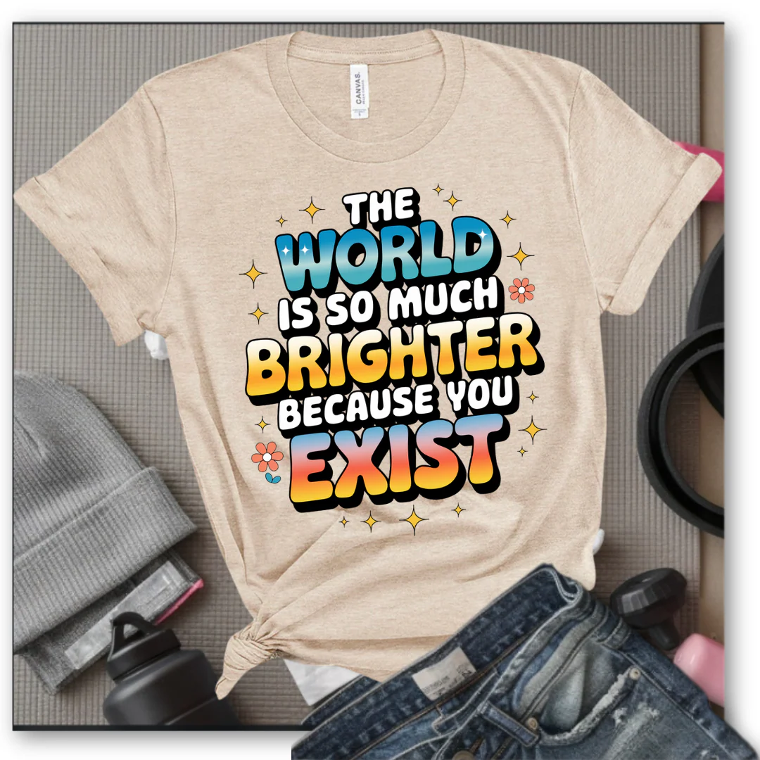 The World Is So Much Brighter Because You Exist T-shirt - Girl Power Support Shirt - Women Empowerment Tee - Gift for Her - Bella Canvas 3001 - Image 6