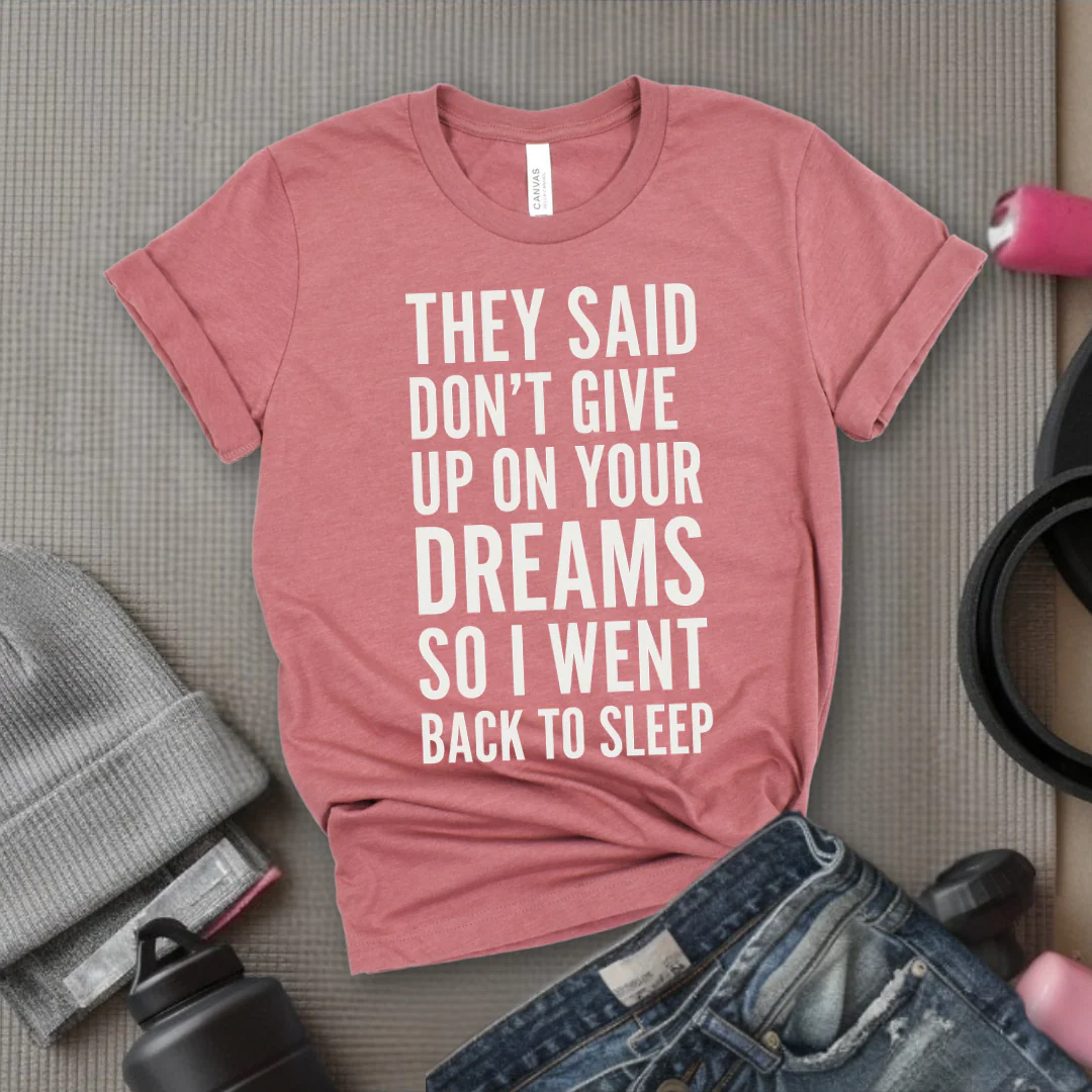 They Said Don't Give Up On Your Dreams - Women Empowerment Tee - Gift for Her - Bella Canvas 3001