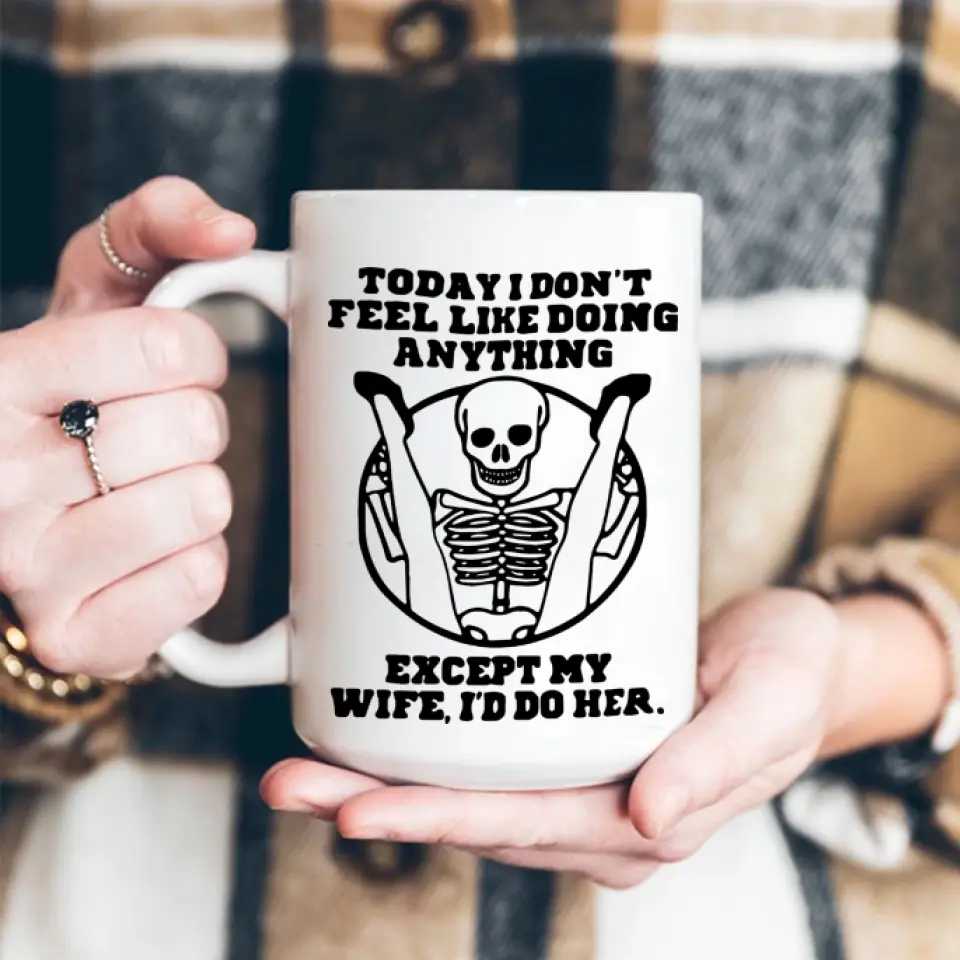 Today I Don't Feel Like Doing Anything Except My Wife - Special Couple White Mug - Sexy Gift for Husband, Wife - Image 10