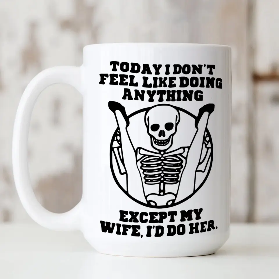 Today I Don't Feel Like Doing Anything Except My Wife - Special Couple White Mug - Sexy Gift for Husband, Wife - Image 11