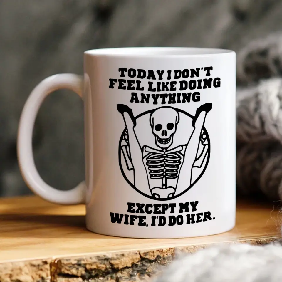 Today I Don't Feel Like Doing Anything Except My Wife - Special Couple White Mug - Sexy Gift for Husband, Wife - Image 6