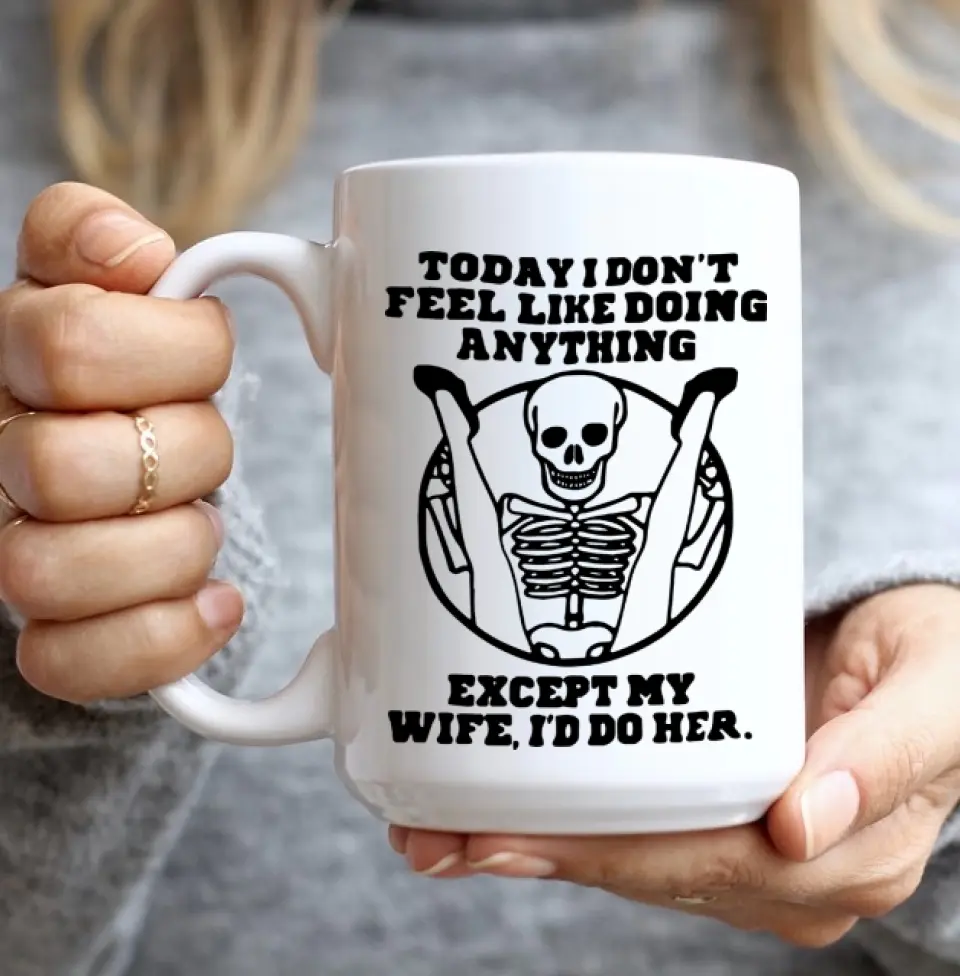 Today I Don't Feel Like Doing Anything Except My Wife - Special Couple White Mug - Sexy Gift for Husband, Wife - Image 7