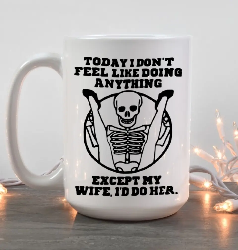 Today I Don't Feel Like Doing Anything Except My Wife - Special Couple White Mug - Sexy Gift for Husband, Wife - Image 8