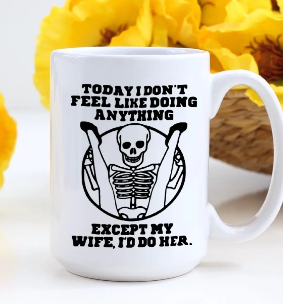 Today I Don't Feel Like Doing Anything Except My Wife - Special Couple White Mug - Sexy Gift for Husband, Wife - Image 9