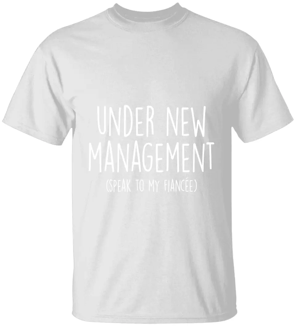Under New Management Speak To My Fiancée Wedding Shirt