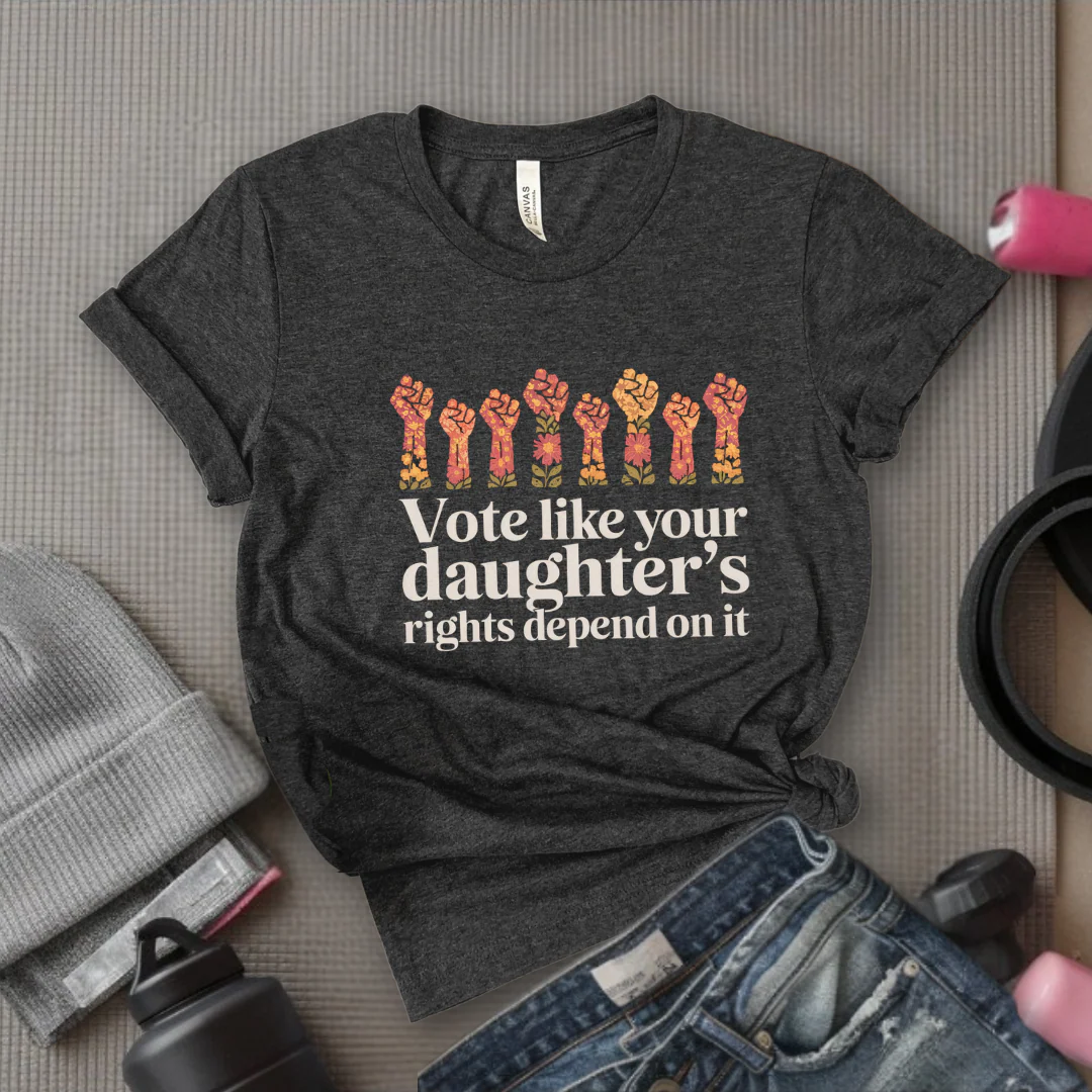 Vote Like Your Daughter's Rights Depend On It Flowers - Girl Power Inspirational T-Shirt - Women Empowerment Tee - Gift for Her - Bella Canvas 3001