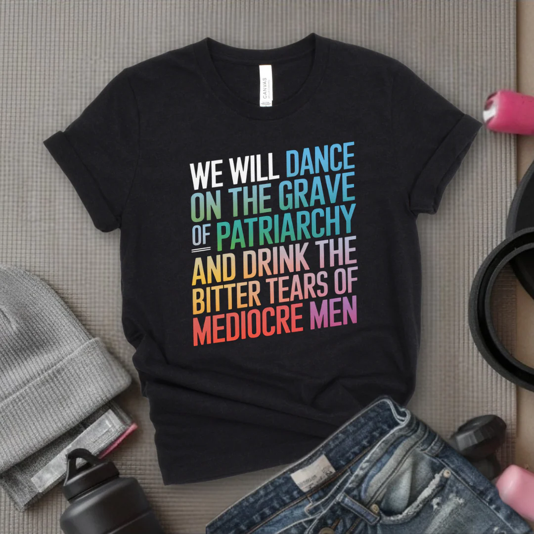 We Will Dance On The Grave - Girl Power Inspirational T-Shirt - Women Empowerment Tee - Gift for Her - Bella Canvas 3001