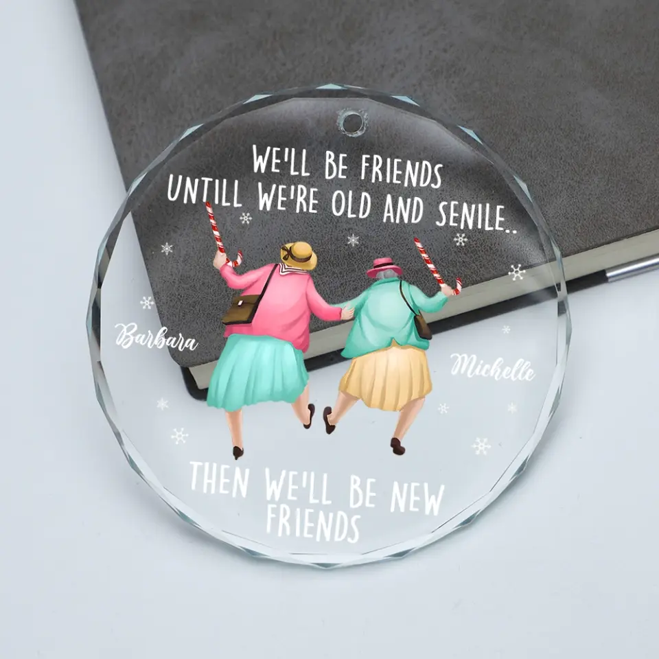We'll Be Friends Until We're Old And Senile, Transparent Glass/Acrylic Ornament, Gift For Friends, Besties - Image 3