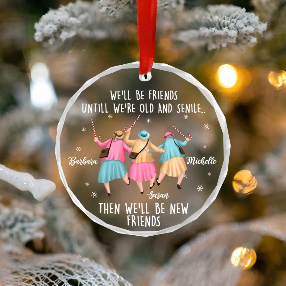 We'll Be Friends Until We're Old And Senile, Transparent Glass/Acrylic Ornament, Gift For Friends, Besties - Image 6