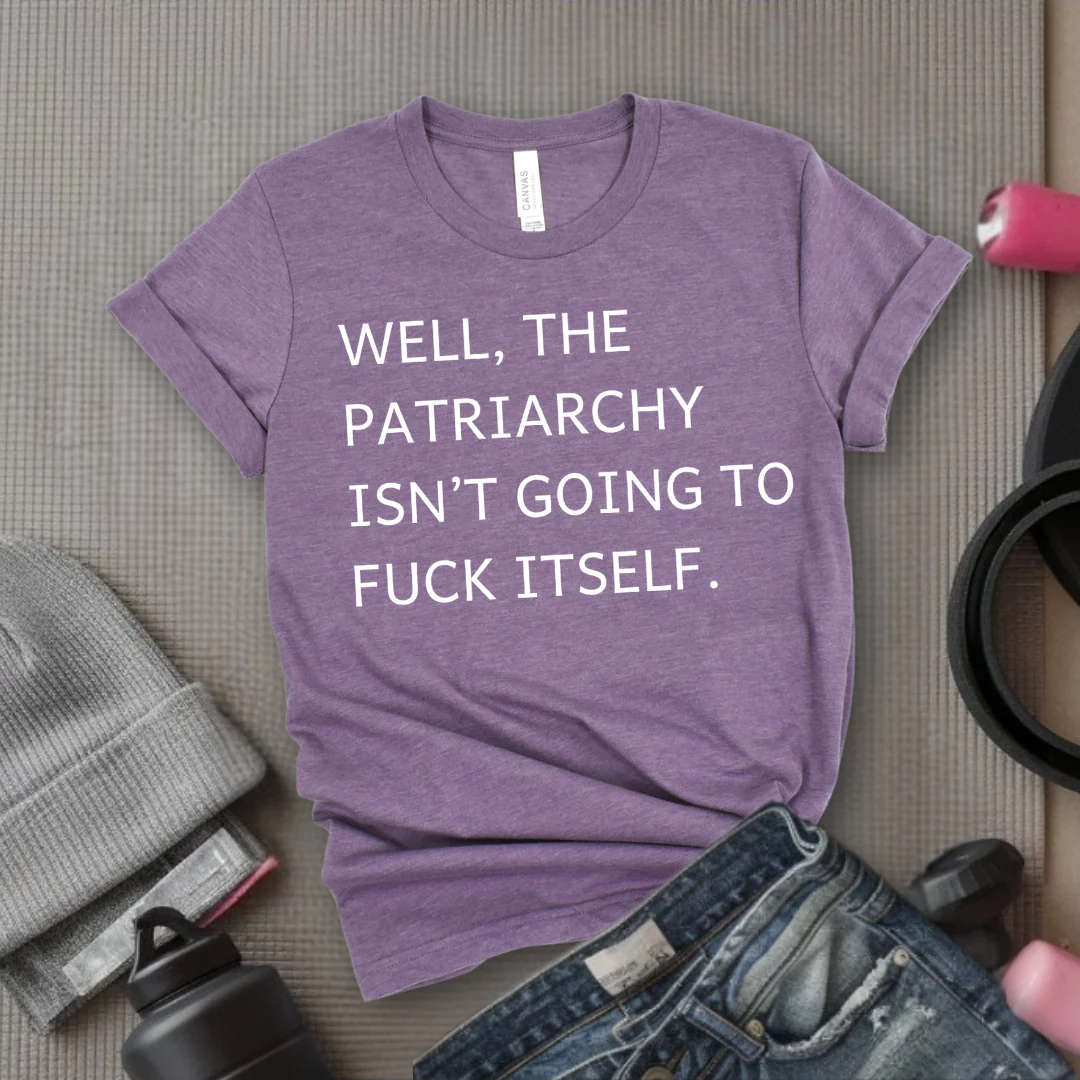 Well, The Patriarchy Isn't Going To Fuck Itself - Girl Power Inspirational T-Shirt - Women Empowerment Tee - Gift for Her - Bella Canvas 3001 - Image 8