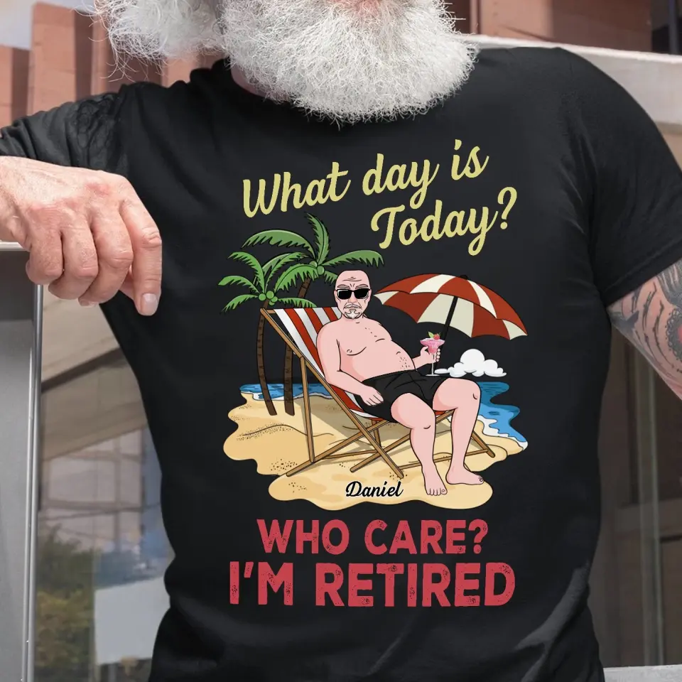 What Day Is Today? Who Care - Standard T-shirt - Retirement Gifts - Image 2