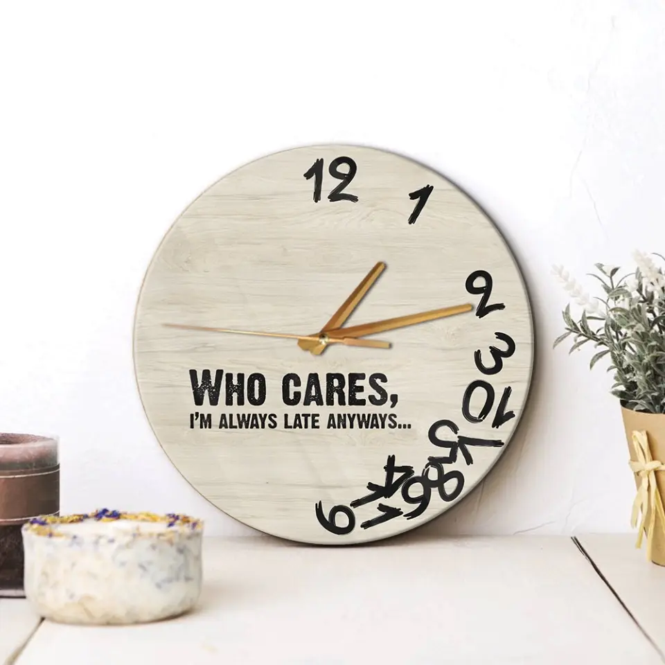 Who Cares? I'm Late Anyways - Wooden Wall Clock - Image 7