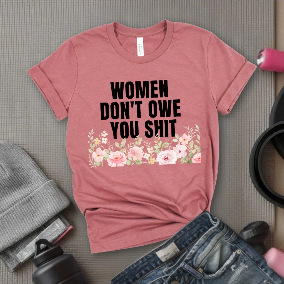 Woman Don't Owe You Sh*t - Funny Woman Right Tee - Unisex Jersey Short Sleeve Shirt - Self Gift - Bella Canvas 3001