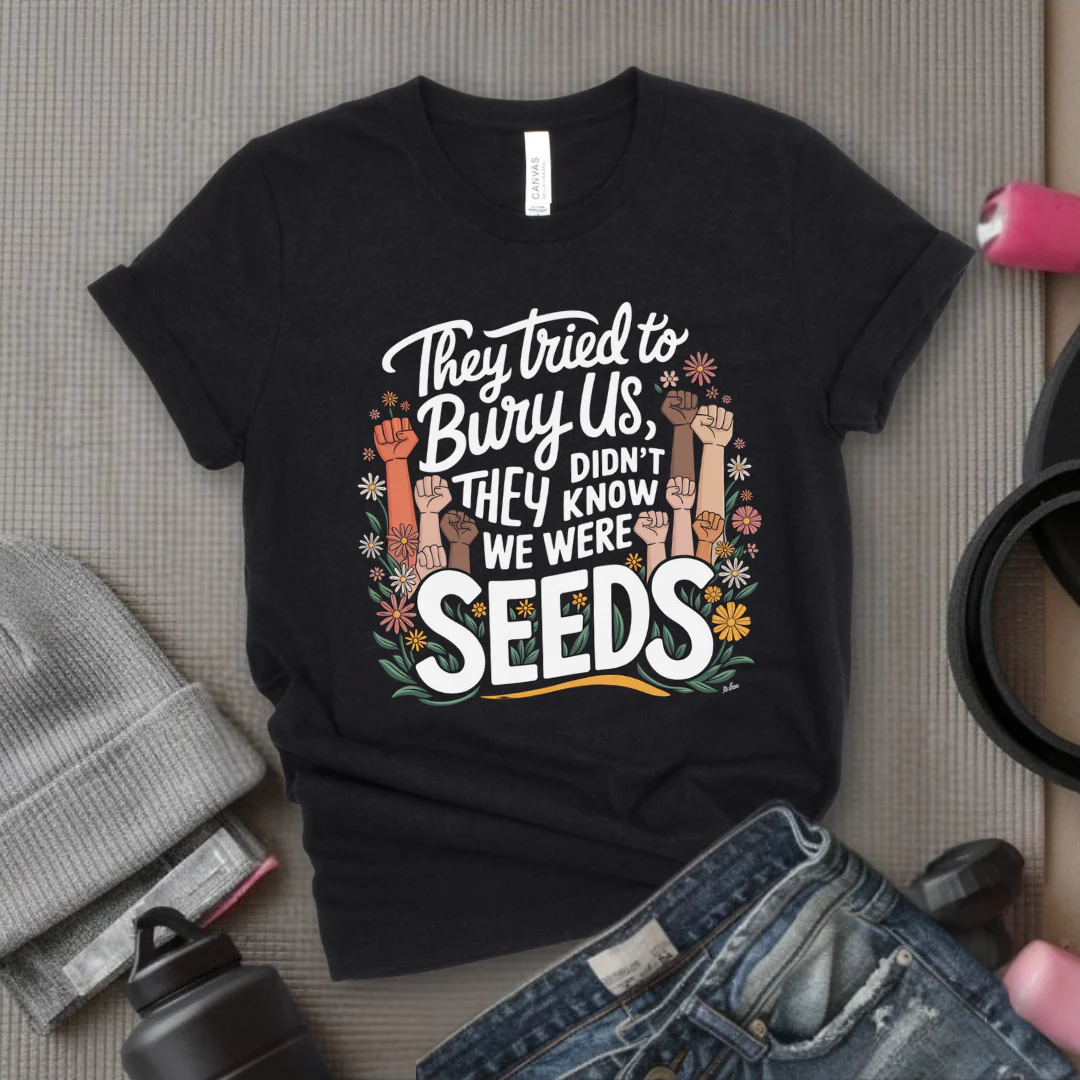 Women Empowerment Quote T-shirt - They Tried to Bury Us They Didn't Know We Were Seeds Shirt - Floral Graphic Tee - Gift for Feminists, Strong Girls - Bella Canvas 3001