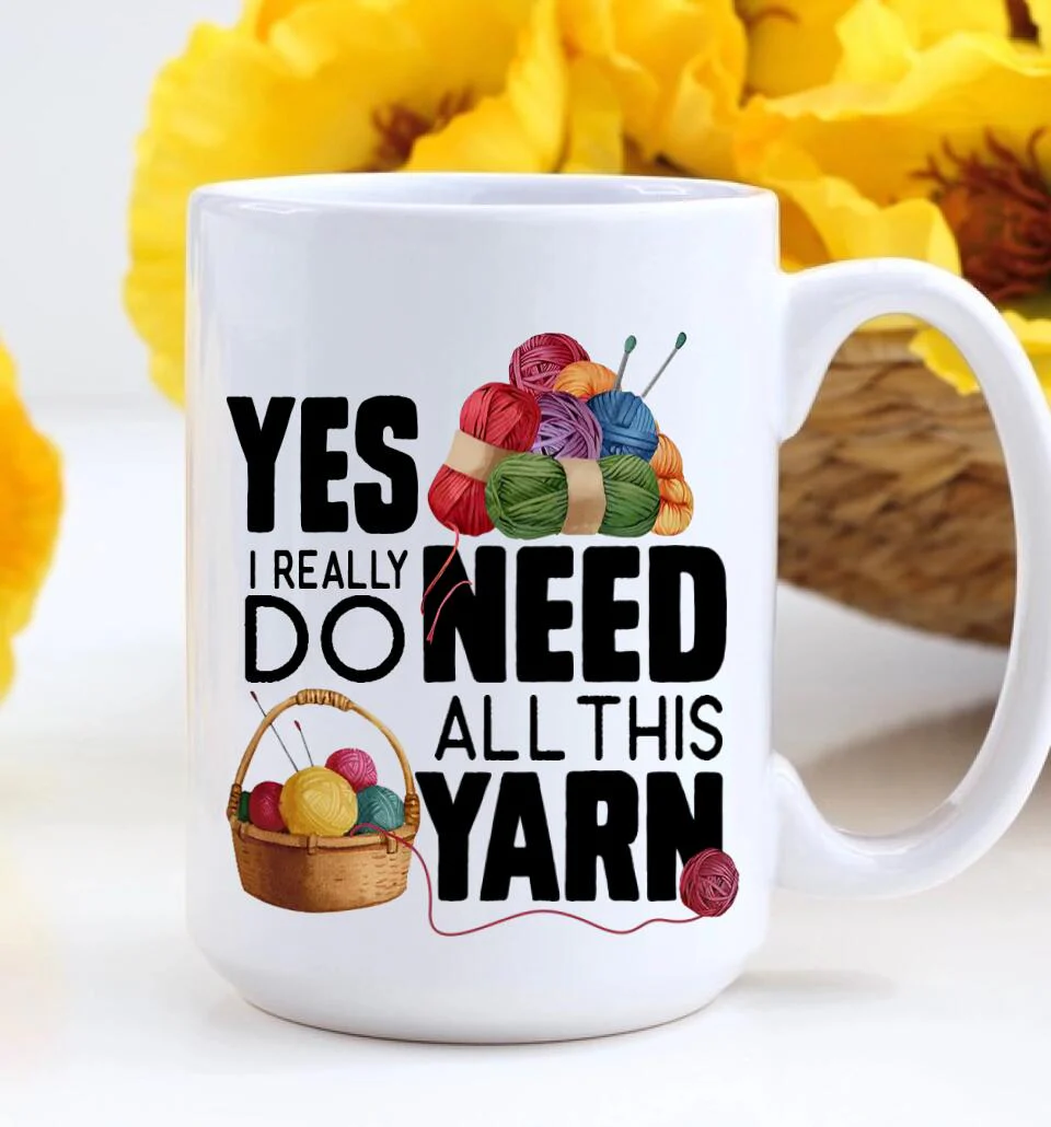 Yes I Really Do Need All This Yarn Coffee Mug - Image 6