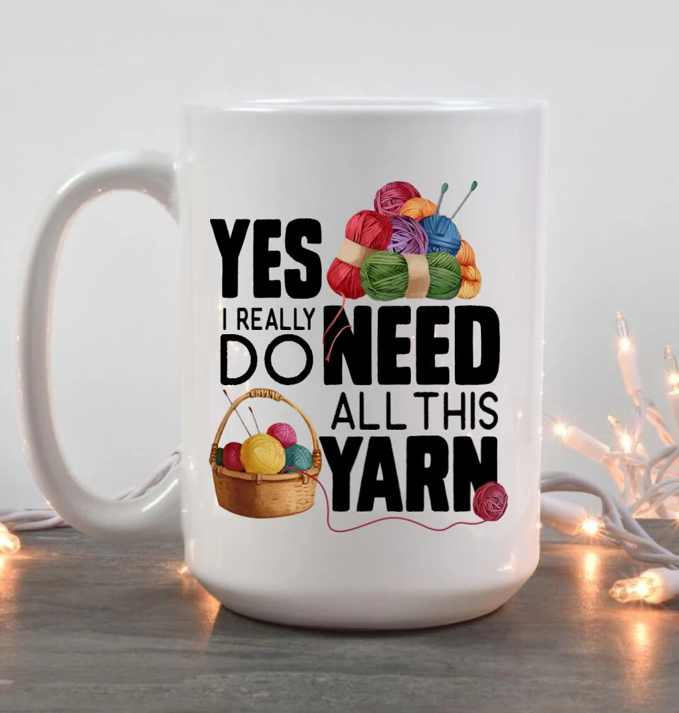 Yes I Really Do Need All This Yarn Coffee Mug - Image 7