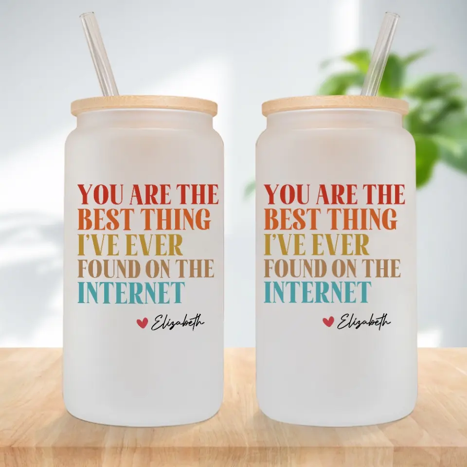 You Are The Best Thing I've Ever Found On The Internet - Frosted Glass Can - Image 5