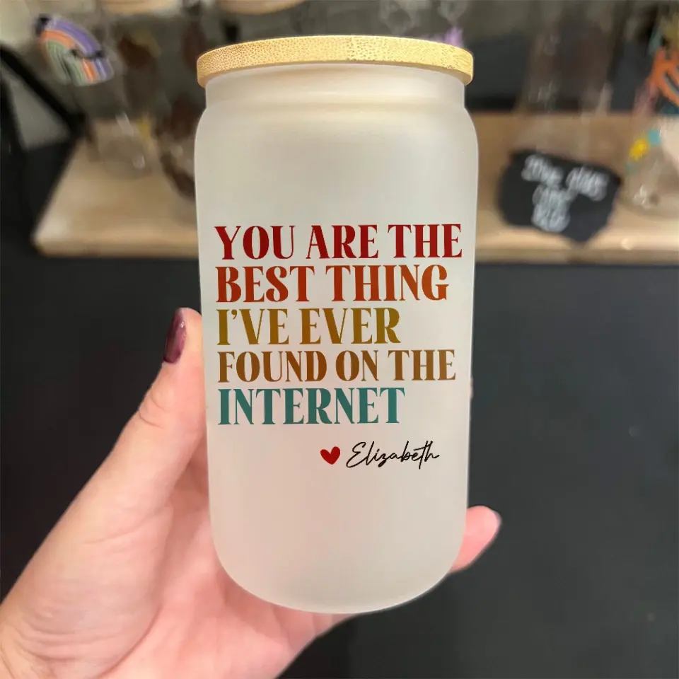 You Are The Best Thing I've Ever Found On The Internet - Frosted Glass Can - Image 6