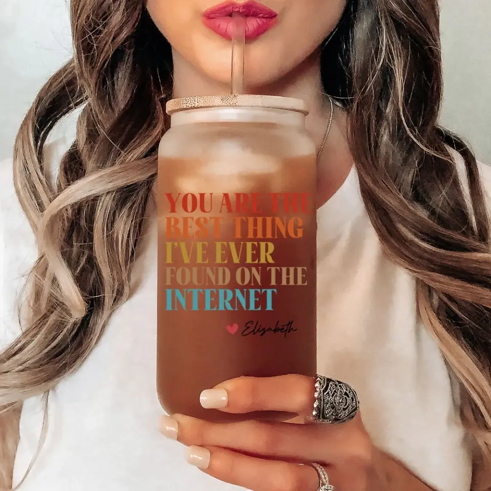 You Are The Best Thing I've Ever Found On The Internet - Frosted Glass Can - Image 8