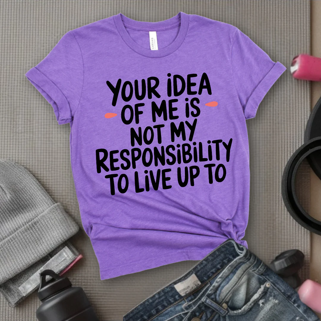 Your Idea Of Me - Feminist T-Shirt - Women Empowerment Tee - Bella Canvas 3001