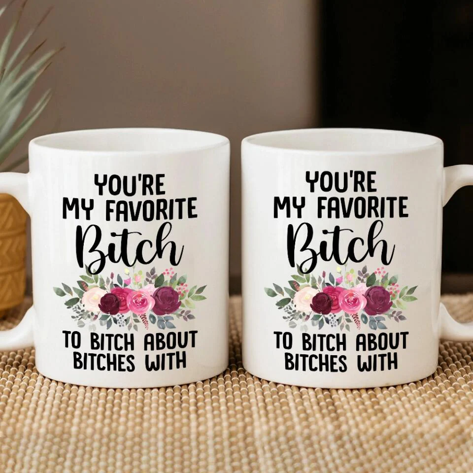 You're My Favorite Bitch To Bitch About Bitches - Personalized White Mug - Image 6