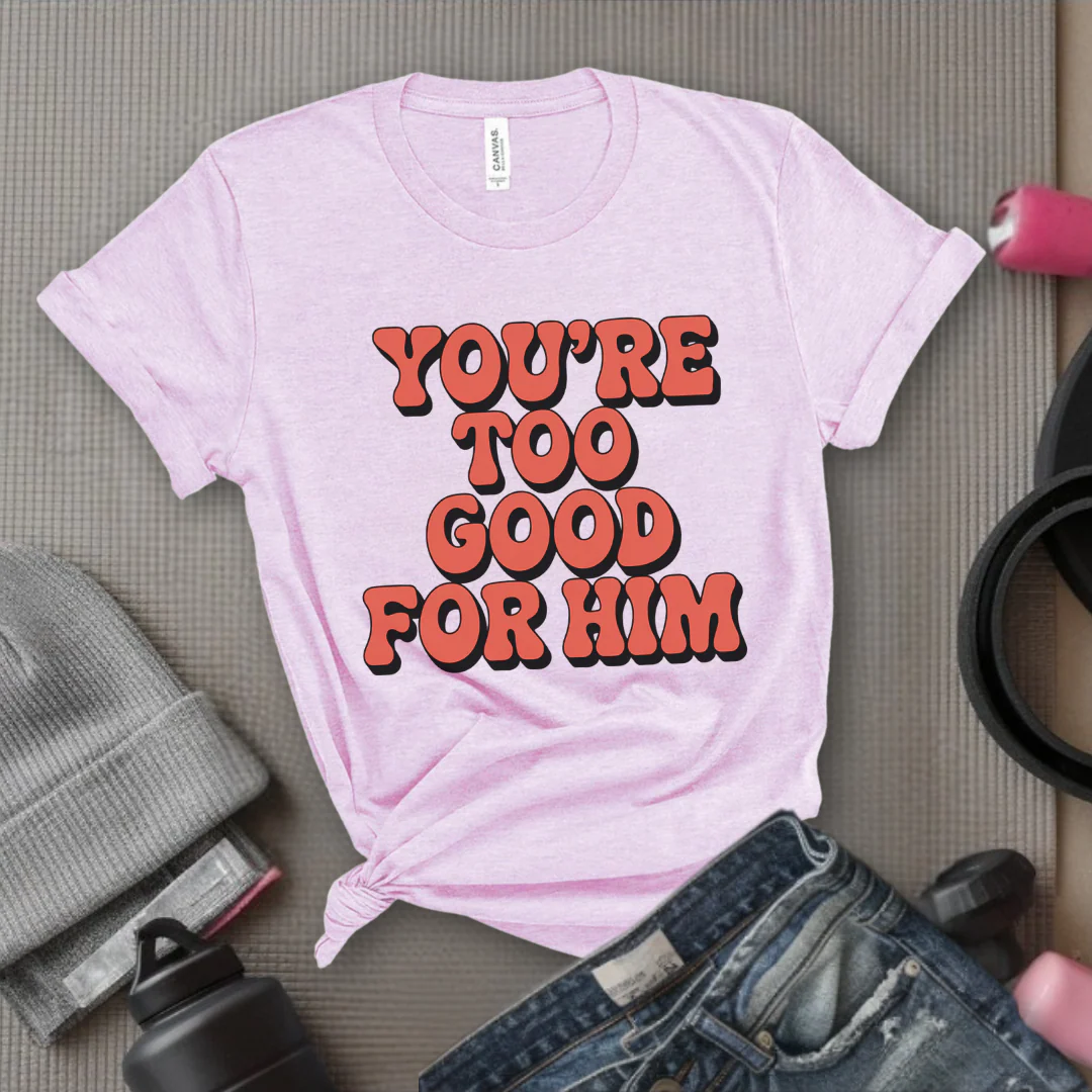 You're Too Good For Him - Feminist T-Shirt - Women Empowerment Tee - Bella Canvas 3001 - Image 10