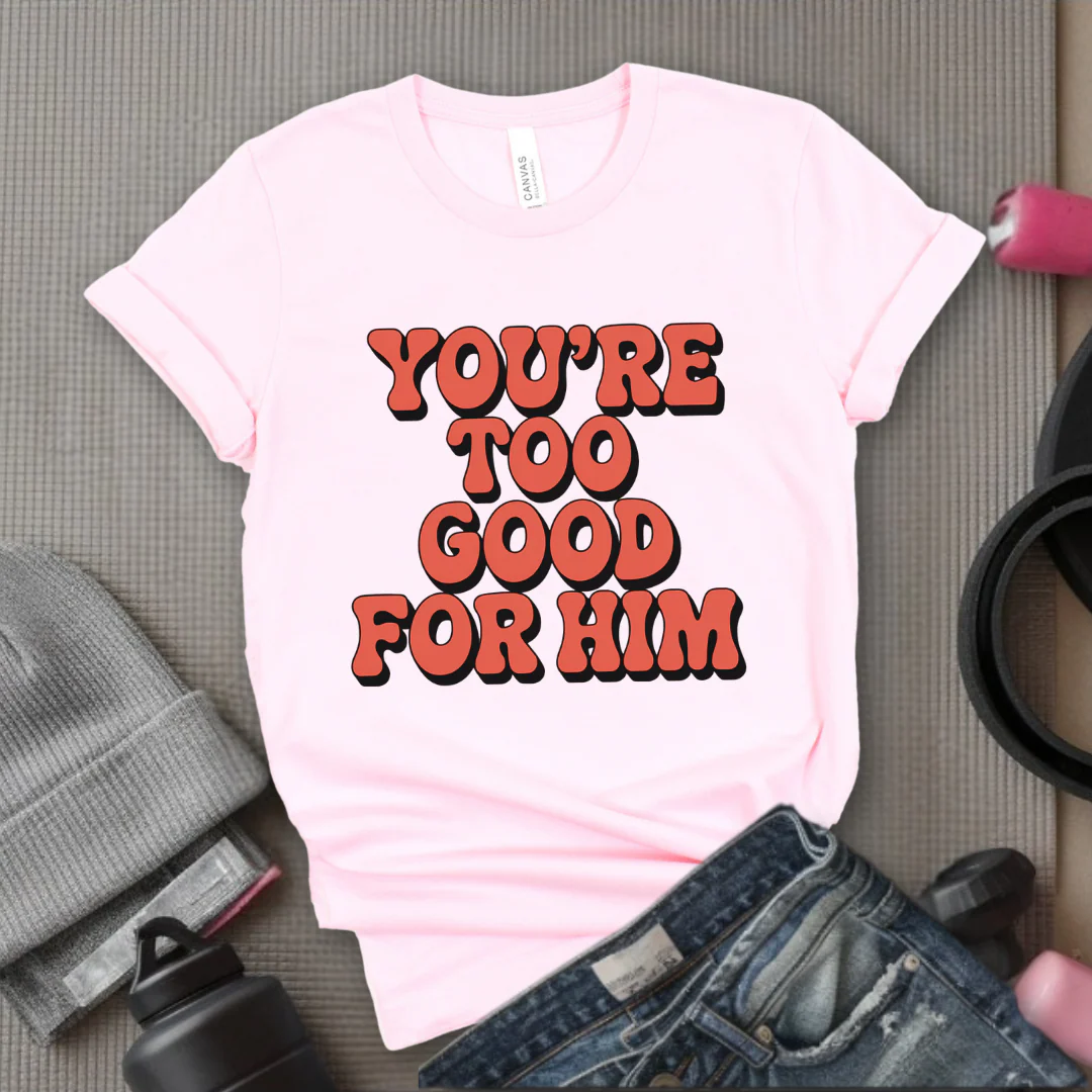 You're Too Good For Him - Feminist T-Shirt - Women Empowerment Tee - Bella Canvas 3001 - Image 11