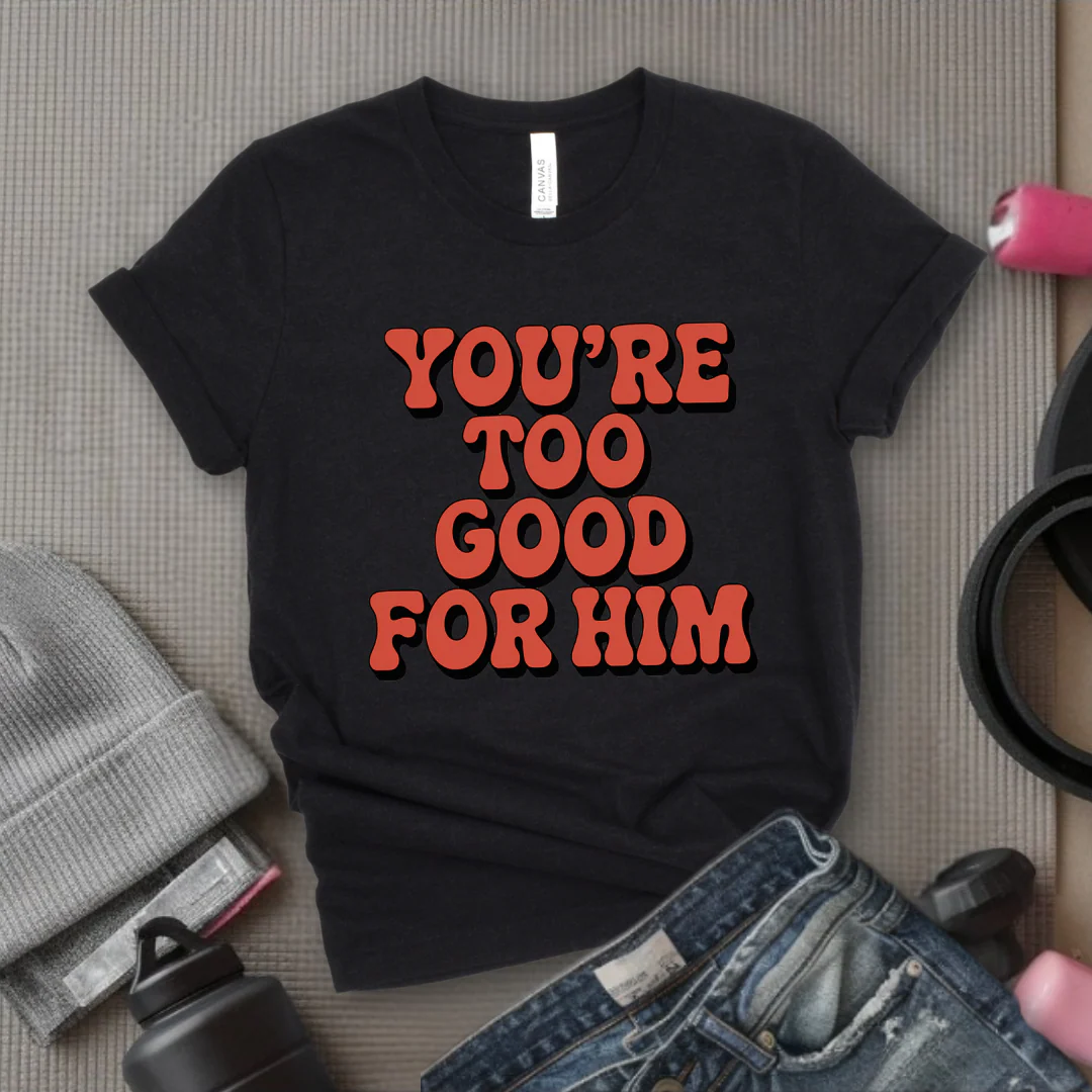 You're Too Good For Him - Feminist T-Shirt - Women Empowerment Tee - Bella Canvas 3001 - Image 2
