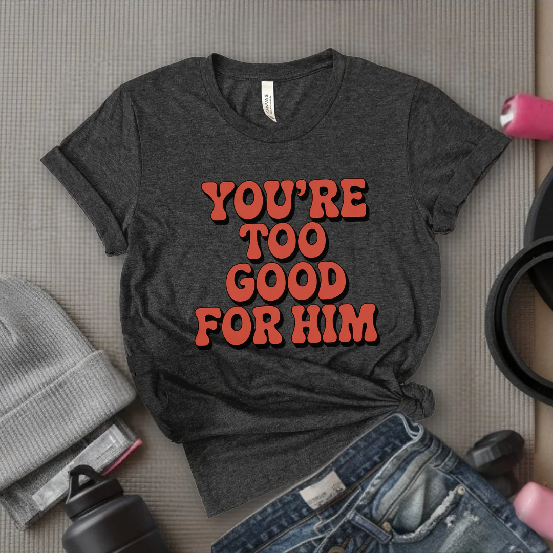 You're Too Good For Him - Feminist T-Shirt - Women Empowerment Tee - Bella Canvas 3001 - Image 3