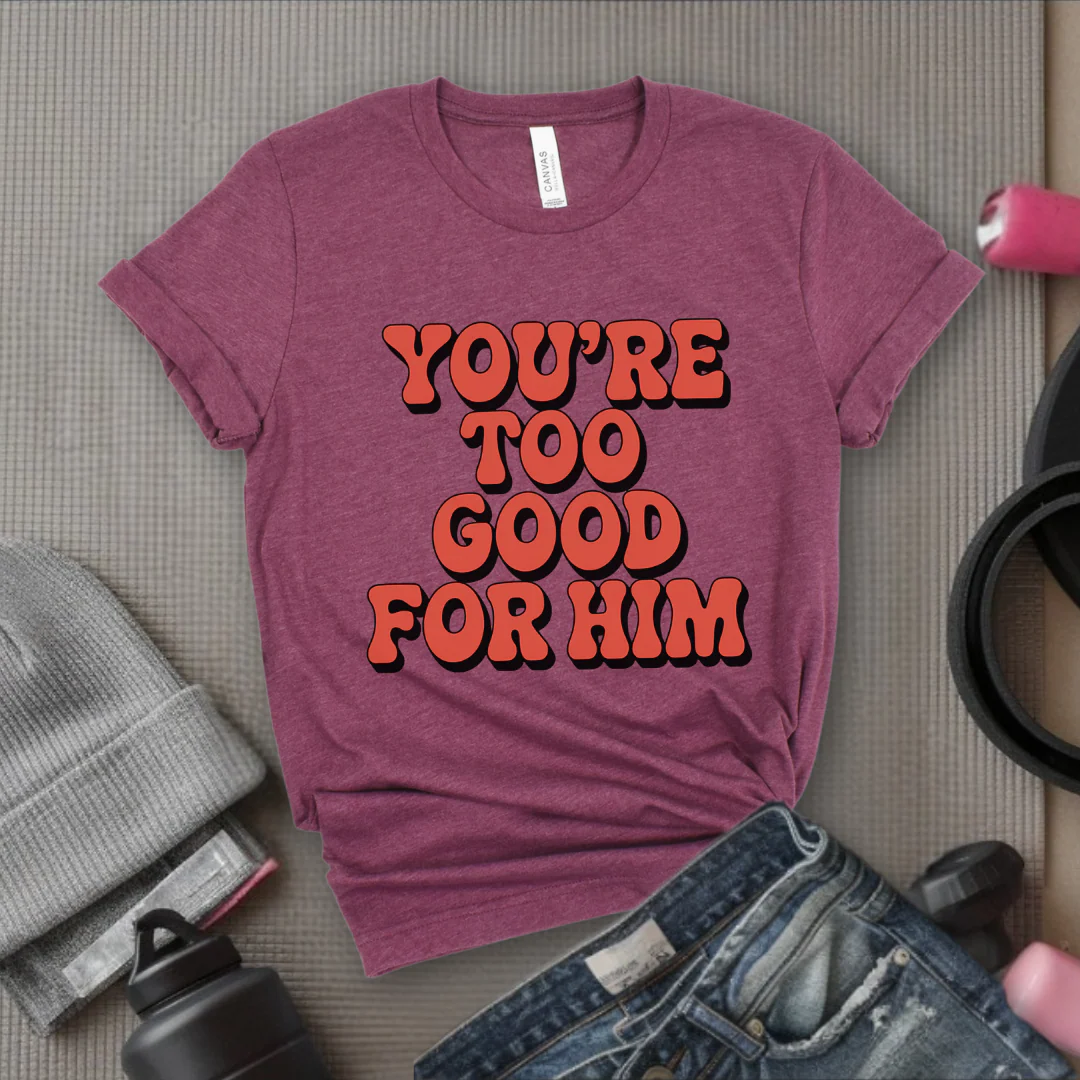You're Too Good For Him - Feminist T-Shirt - Women Empowerment Tee - Bella Canvas 3001 - Image 4
