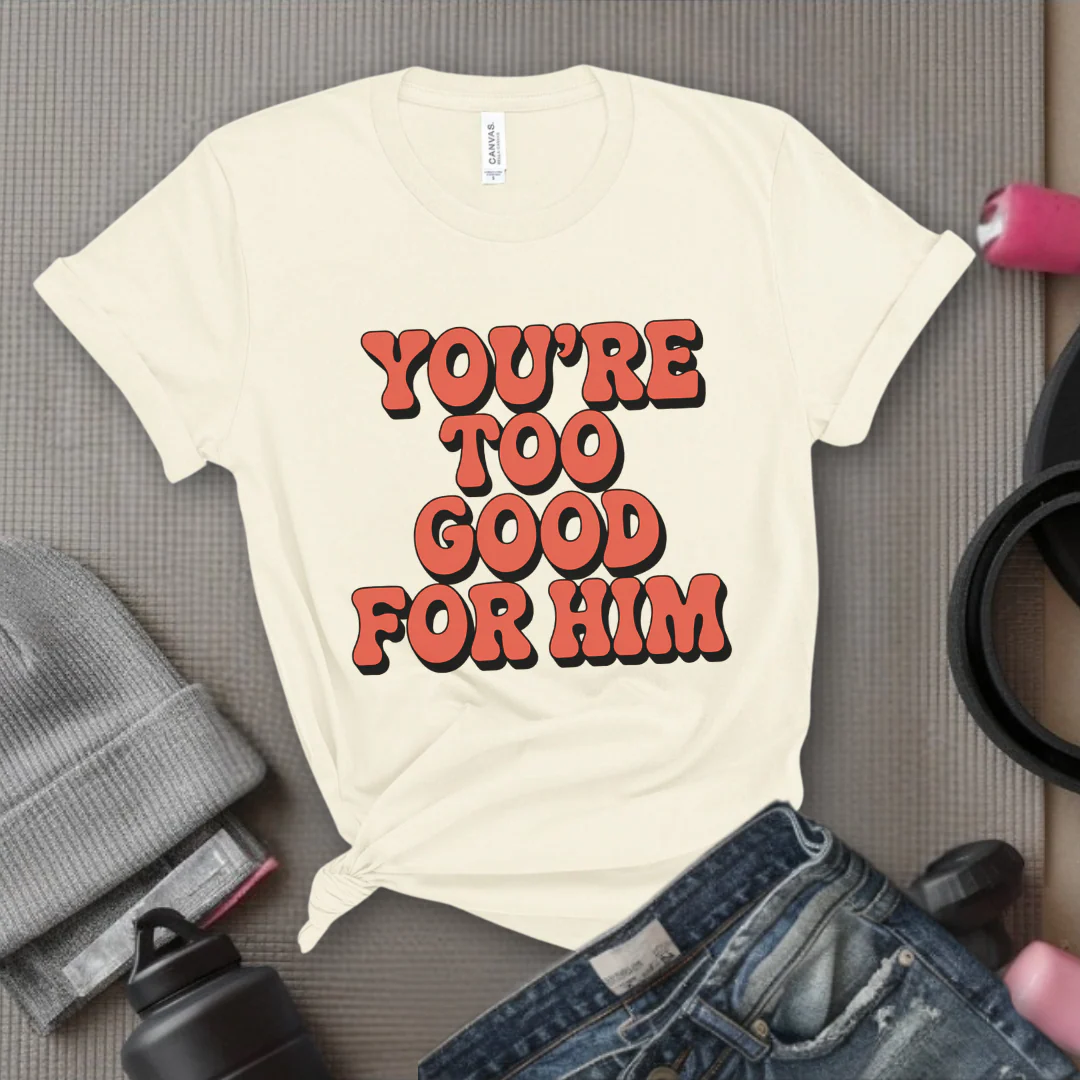 You're Too Good For Him - Feminist T-Shirt - Women Empowerment Tee - Bella Canvas 3001 - Image 5