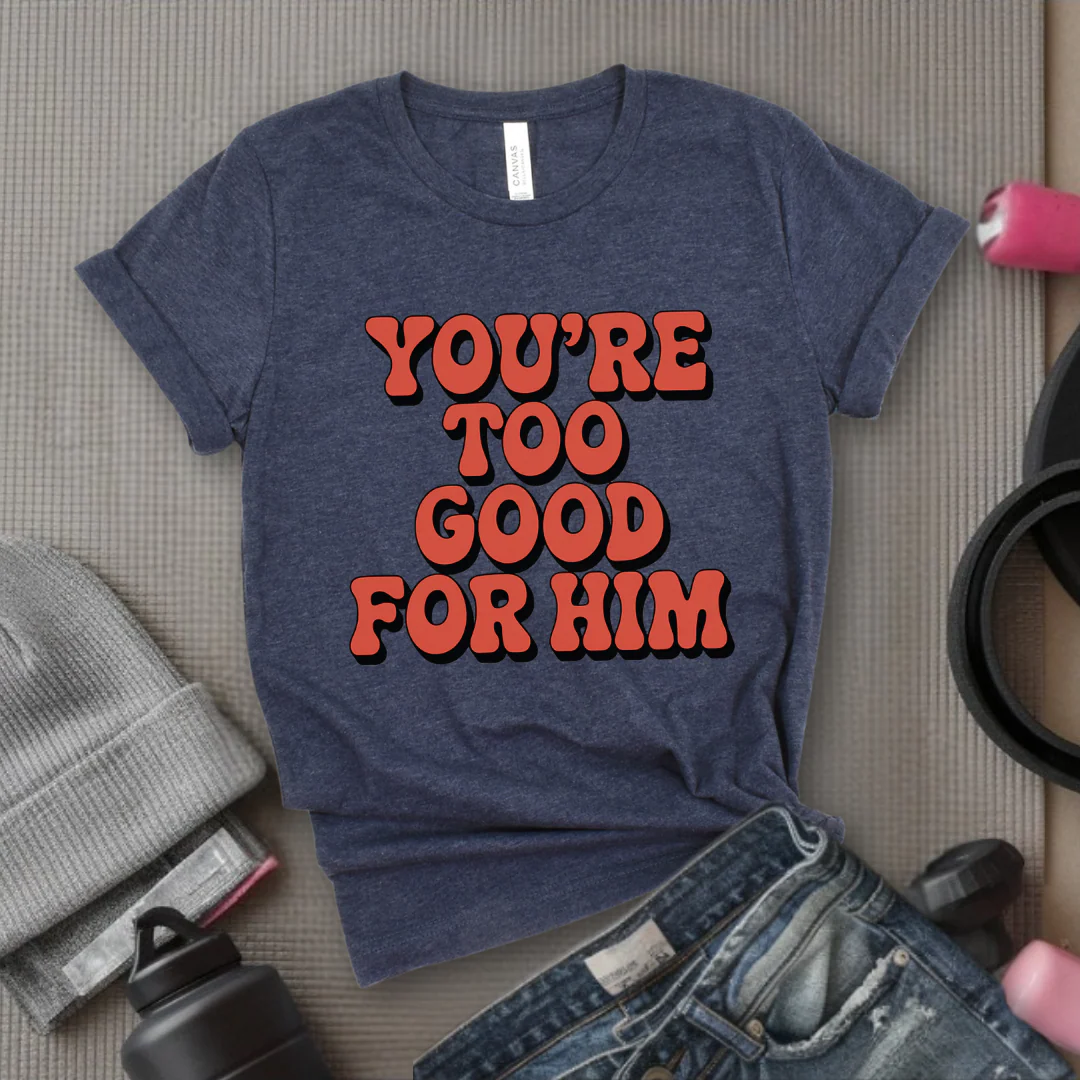 You're Too Good For Him - Feminist T-Shirt - Women Empowerment Tee - Bella Canvas 3001 - Image 6