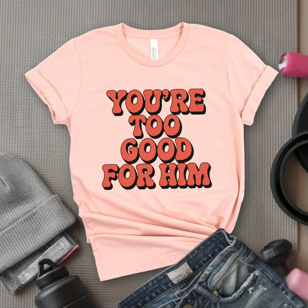 You're Too Good For Him - Feminist T-Shirt - Women Empowerment Tee - Bella Canvas 3001 - Image 7