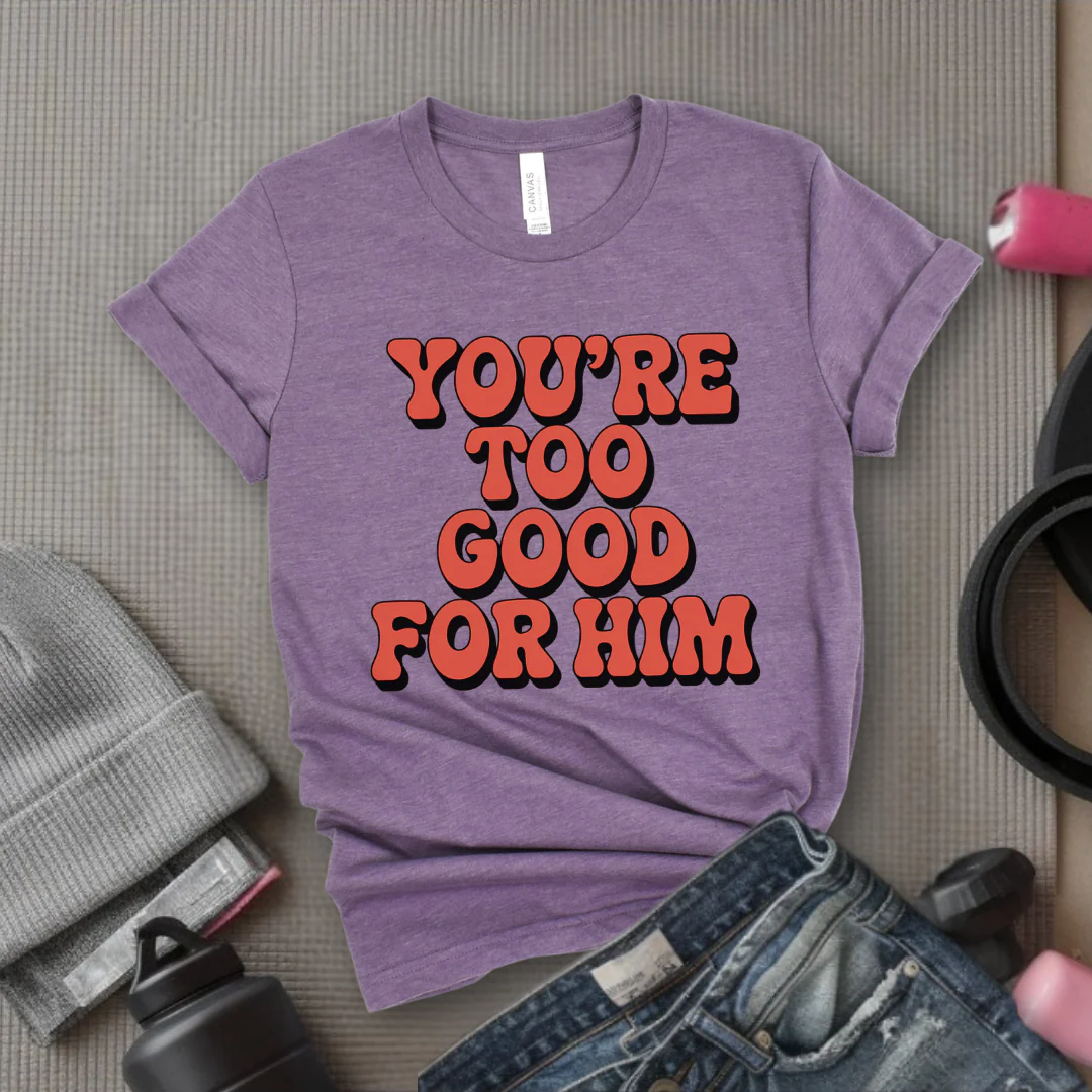You're Too Good For Him - Feminist T-Shirt - Women Empowerment Tee - Bella Canvas 3001 - Image 8